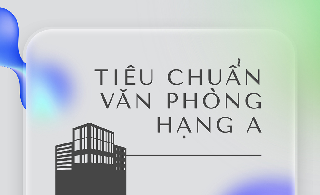 Tiêu chí xếp loại văn phòng cho thuê hạng A àco homes